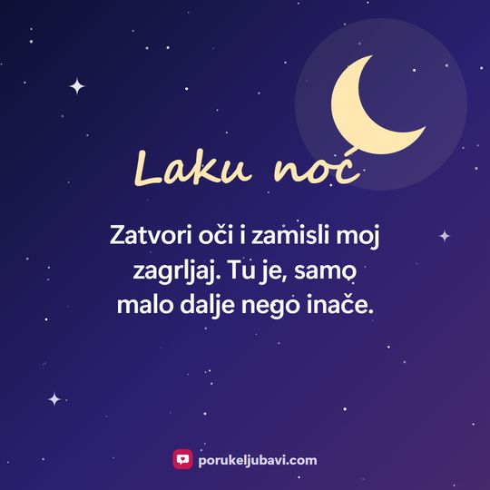 Laku noć: Zatvori oči i zamisli moj zagrljaj. Tu je, samo malo dalje nego inače.