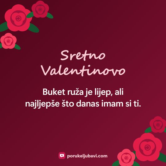 Sretno Valentinovo: Buket ruža je lijep, ali najljepše što danas imam si ti.
