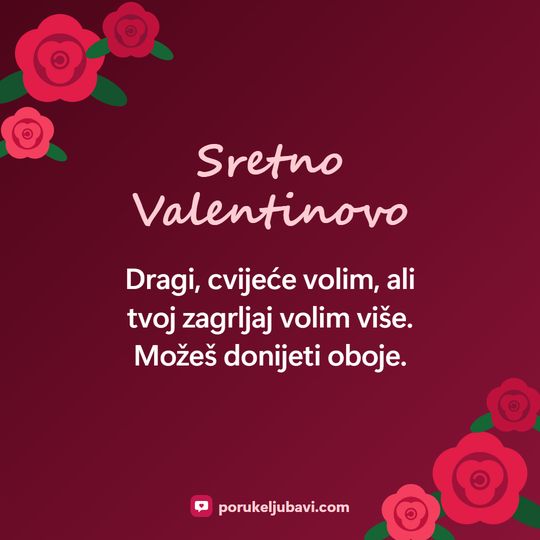 Sretno Valentinovo: Dragi, cvijeće volim, ali tvoj zagrljaj volim više. Možeš donijeti oboje.