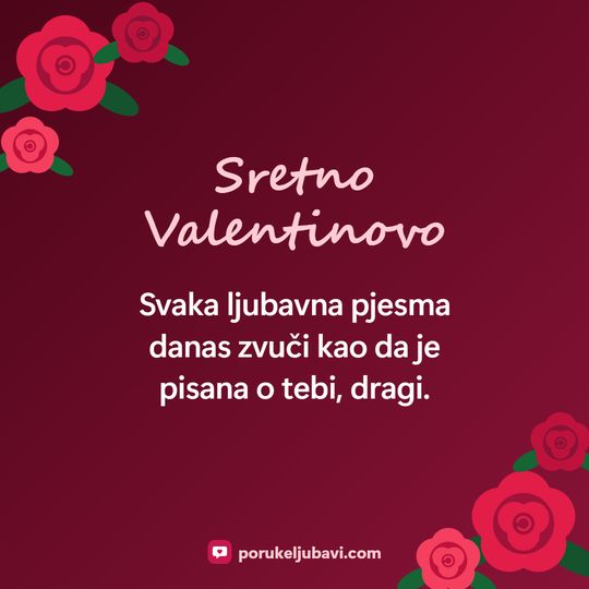Sretno Valentinovo: Svaka ljubavna pjesma danas zvuči kao da je pisana o tebi, dragi.