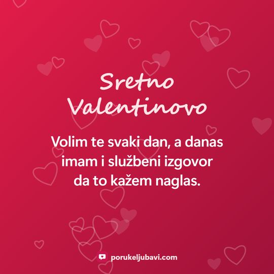 Sretno Valentinovo: Volim te svaki dan, a danas imam i službeni izgovor da to kažem naglas.