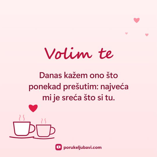 Volim te: Danas kažem ono što ponekad prešutim: najveća mi je sreća što si tu.
