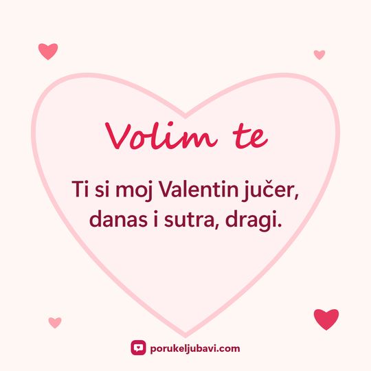 Volim te: Ti si moj Valentin jučer, danas i sutra, dragi.