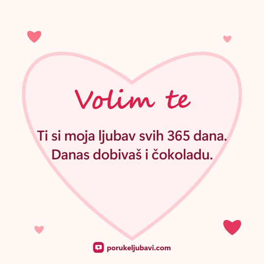 Volim te: Ti si moja ljubav svih 365 dana. Danas dobivaš i čokoladu.