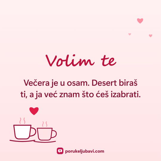 Volim te: Večera je u osam. Desert biraš ti, a ja već znam što ćeš izabrati.