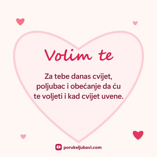 Volim te: Za tebe danas cvijet, poljubac i obećanje da ću te voljeti i kad cvijet uvene.