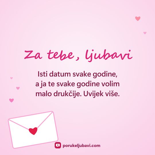 Za tebe, ljubavi: Isti datum svake godine, a ja te svake godine volim malo drukčije. Uvijek više.
