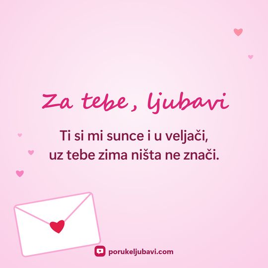 Za tebe, ljubavi: Ti si mi sunce i u veljači, uz tebe zima ništa ne znači.