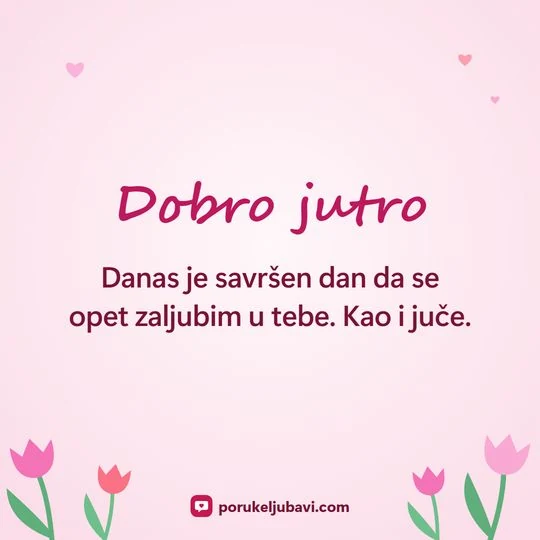 Dobro jutro: Danas je savršen dan da se opet zaljubim u tebe. Kao i juče.