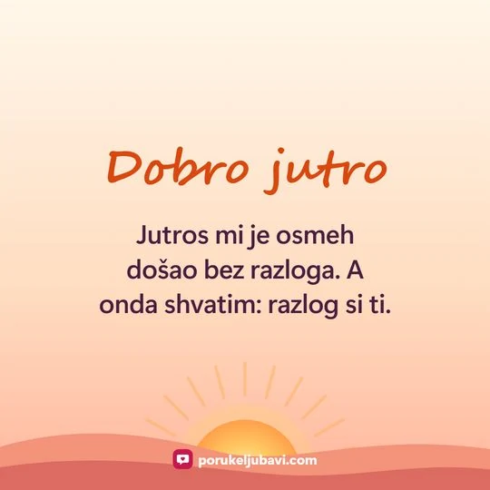 Dobro jutro: Jutros mi je osmeh došao bez razloga. A onda shvatim: razlog si ti.