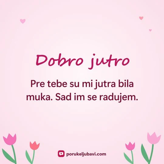 Dobro jutro: Pre tebe su mi jutra bila muka. Sad im se radujem.