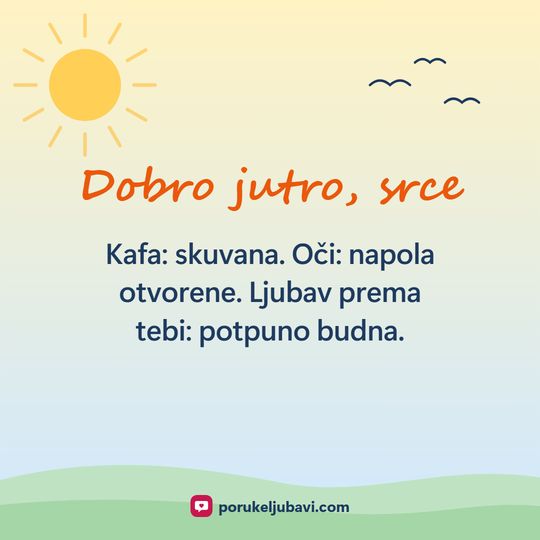 Dobro jutro, srce: Kafa: skuvana. Oči: napola otvorene. Ljubav prema tebi: potpuno budna.