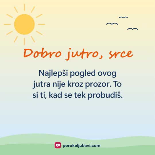 Dobro jutro, srce: Najlepši pogled ovog jutra nije kroz prozor. To si ti, kad se tek probudiš.