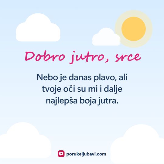 Dobro jutro, srce: Nebo je danas plavo, ali tvoje oči su mi i dalje najlepša boja jutra.