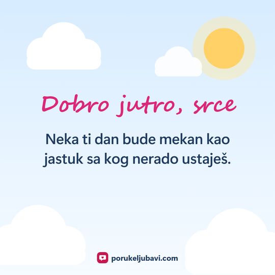 Dobro jutro, srce: Neka ti dan bude mekan kao jastuk sa kog nerado ustaješ.