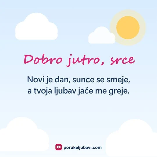 Dobro jutro, srce: Novi je dan, sunce se smeje, a tvoja ljubav jače me greje.