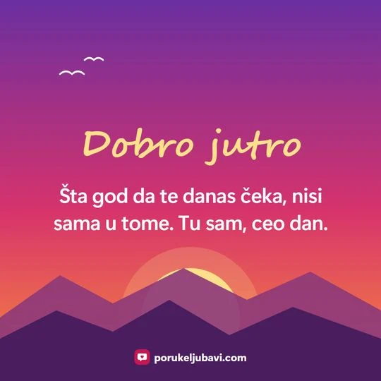 Dobro jutro: Šta god da te danas čeka, nisi sama u tome. Tu sam, ceo dan.