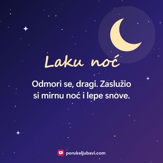 Laku noć: Odmori se, dragi. Zaslužio si mirnu noć i lepe snove.