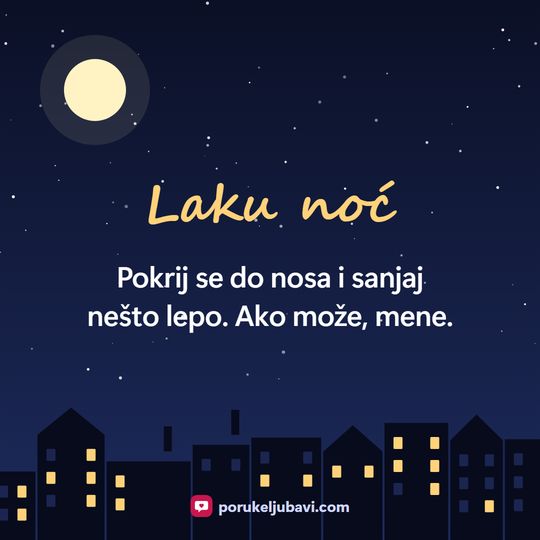 Laku noć: Pokrij se do nosa i sanjaj nešto lepo. Ako može, mene.