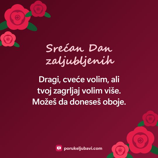 Srećan Dan zaljubljenih: Dragi, cveće volim, ali tvoj zagrljaj volim više. Možeš da doneseš oboje.