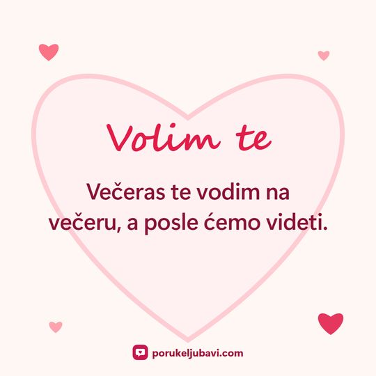 Volim te: Večeras te vodim na večeru, a posle ćemo videti.