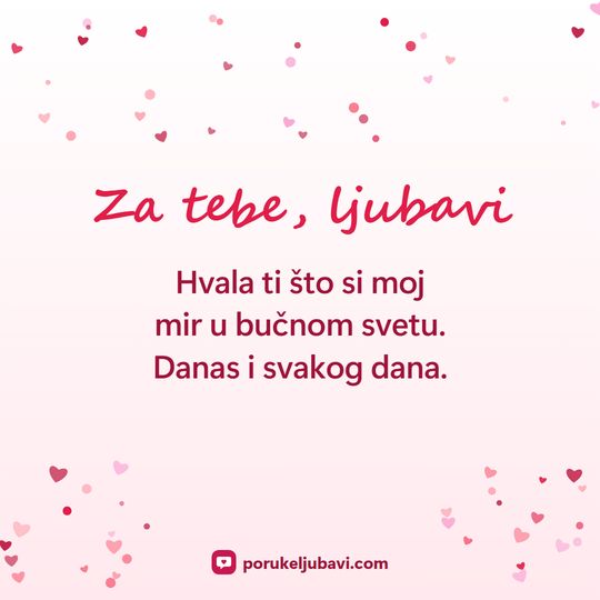 Za tebe, ljubavi: Hvala ti što si moj mir u bučnom svetu. Danas i svakog dana.